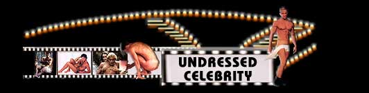 Undressed Celebrity, Free Male Nude movie stars and male naked television stars as well as other male nude famous artists