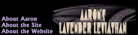 Aaron's Lavender Leviathan, About Aaron Rush, artist, About the site www.aaronsgayinfo.com, About the Website, Welcome to Aarons Free Gay Information, Fun and Fantasy site.