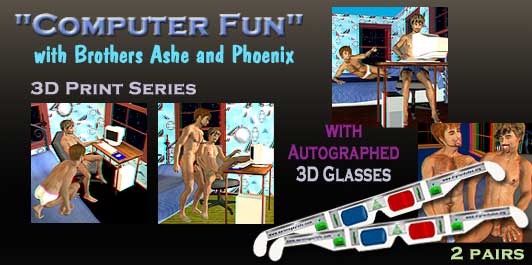 Aaron welcomes you to the Aaron's Adventure in Fantasy 3D Print Sets. Aaron, Computer Fun with  Twin Brothers Ashe and Phoenix, original gay erotic 3D fun.